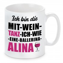 Tasse mit Motiv - ICH BIN DIE MIT WEIN TANZ ICH WIE EINE BALLERINA ALINA