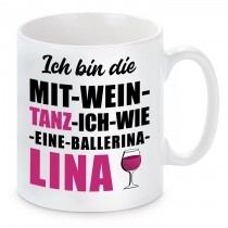 Tasse mit Motiv - ICH BIN DIE MIT WEIN TANZ ICH WIE EINE BALLERINA LINA