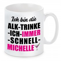 Tasse mit Motiv - ICH BIN DIE ALK TRINKE ICH IMMER SCHNELL MICHELLE